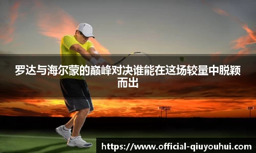 罗达与海尔蒙的巅峰对决谁能在这场较量中脱颖而出
